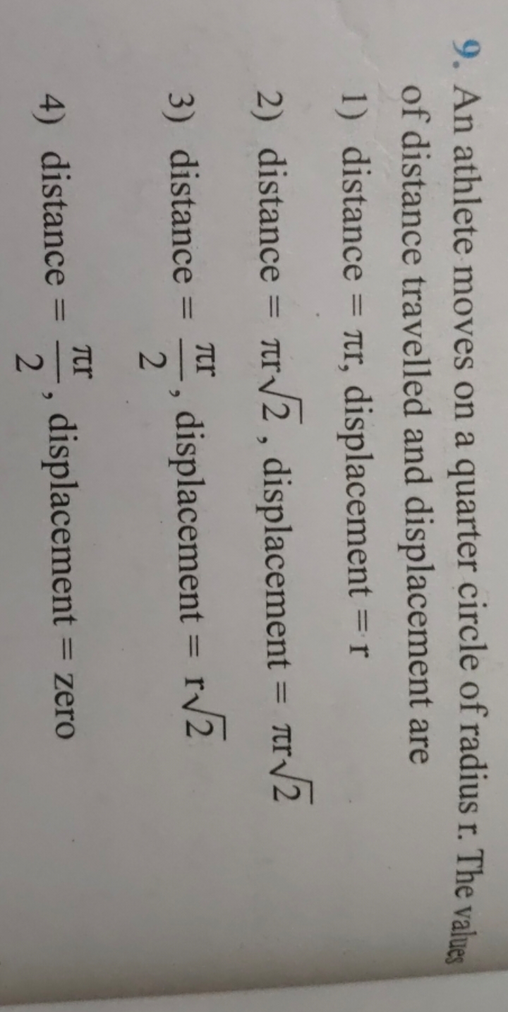 9. An athlete moves on a quarter circle of radius r. The values of dis