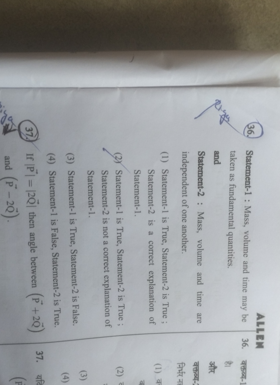 36. Statement-1 : Mass, volume and time may be taken as fundamental qu