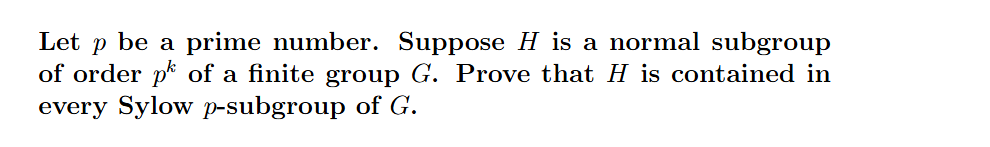 Let p be a prime number. Suppose H is a normal subgroup of order pk of