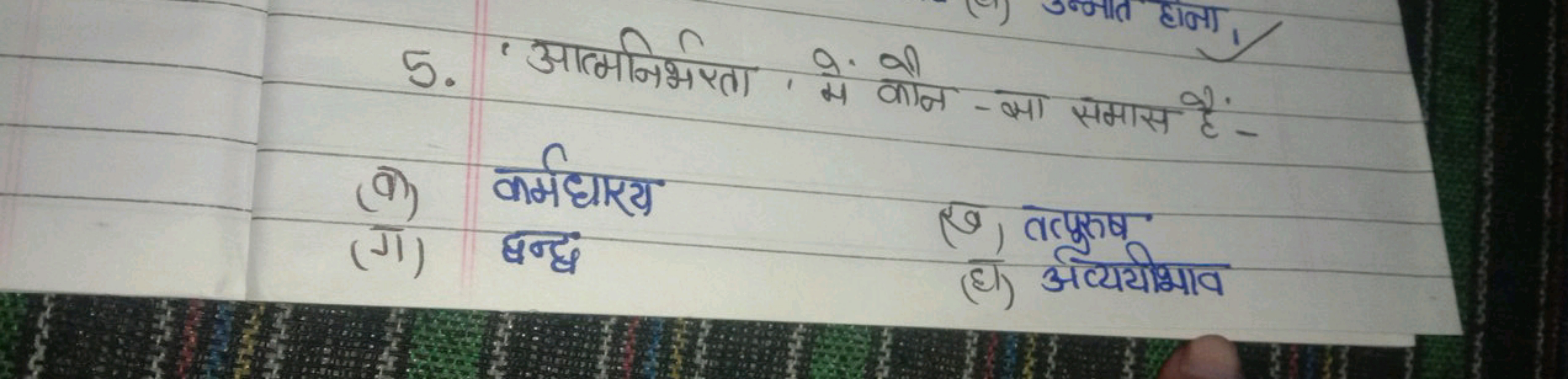 5. 'आत्मनिर्भरता, में कौन-क्षा समास हैं -
(ब) कर्मधारय
(ग) द्धन्द्ध
(ख