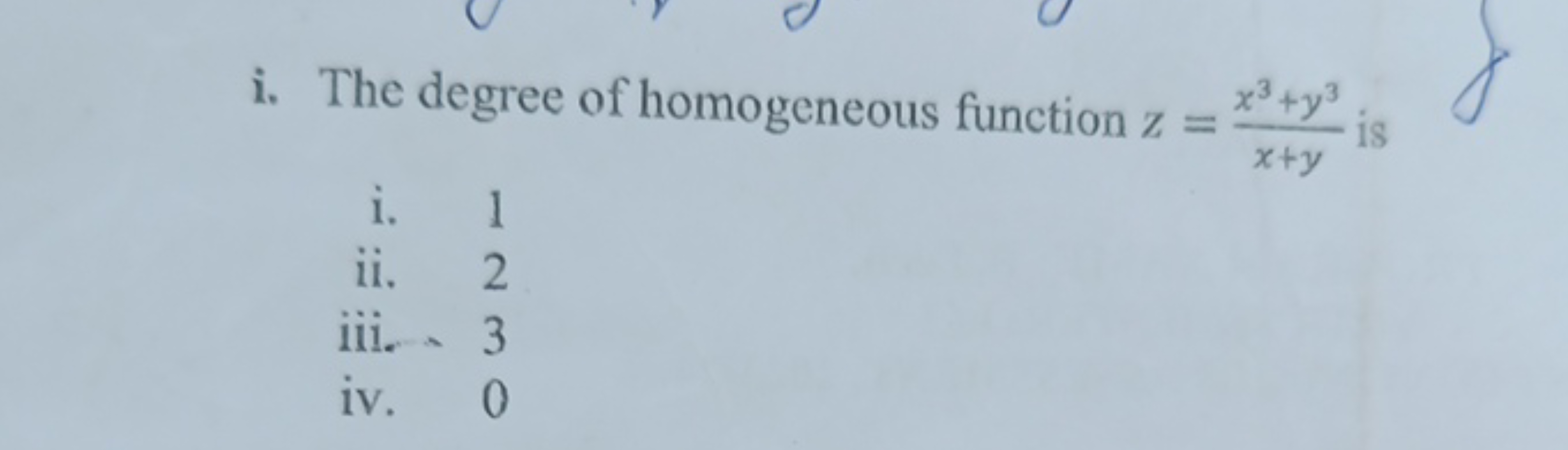 i. The degree of homogeneous function z=x+yx3+y3​ is
i. 1
ii. 2
iii. .