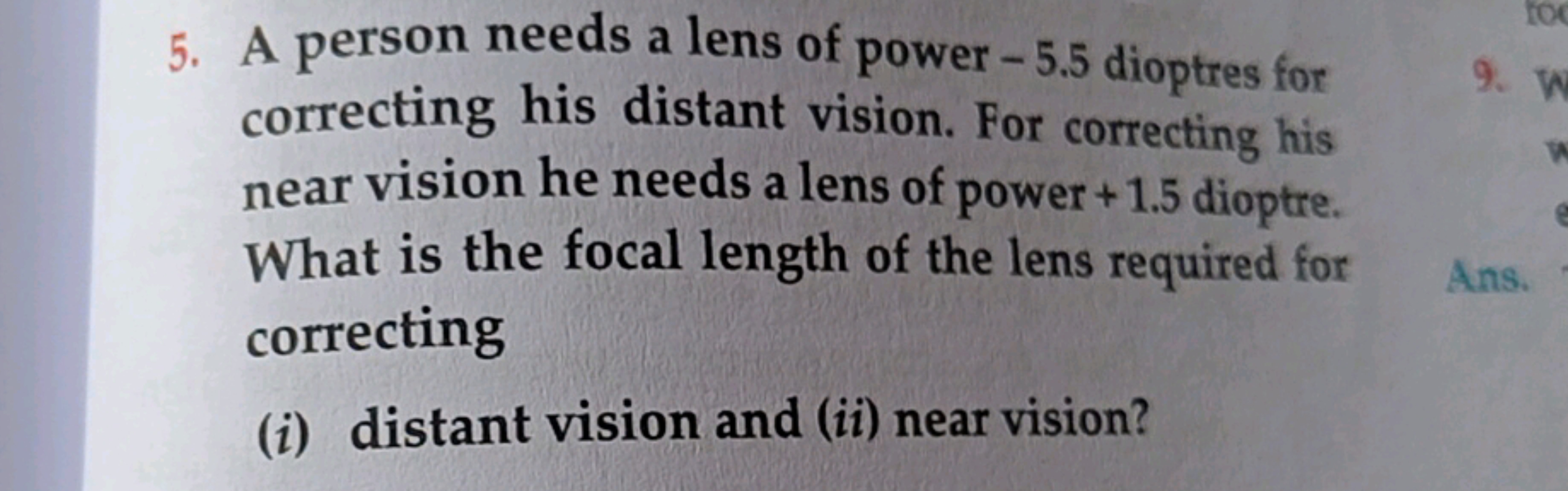 5. A person needs a lens of power -5.5 dioptres for correcting his dis