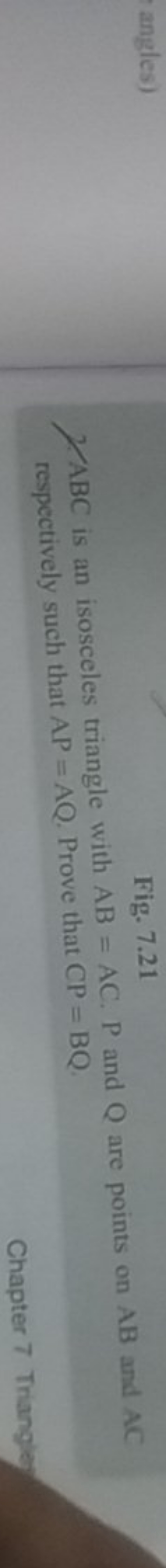 Fig. 7.21
2. ABC is an isosceles triangle with AB=AC.P and Q are point