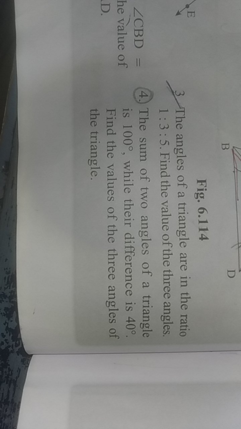 B D
Fig. 6.114
3. The angles of a triangle are in the ratio 1:3:5. Fin