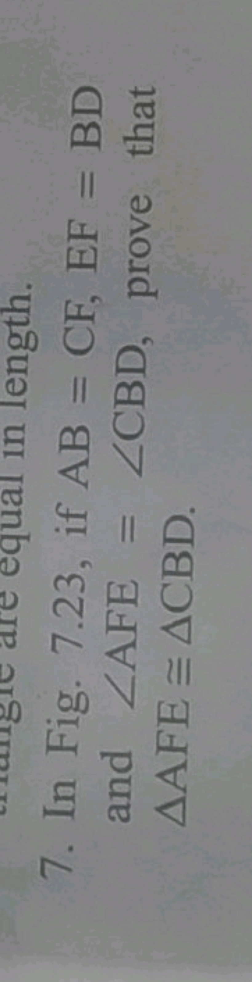 7. In Fig. 7.23, if AB=CF,EF=BD and ∠AFE=∠CBD, prove that △AFE≅△CBD