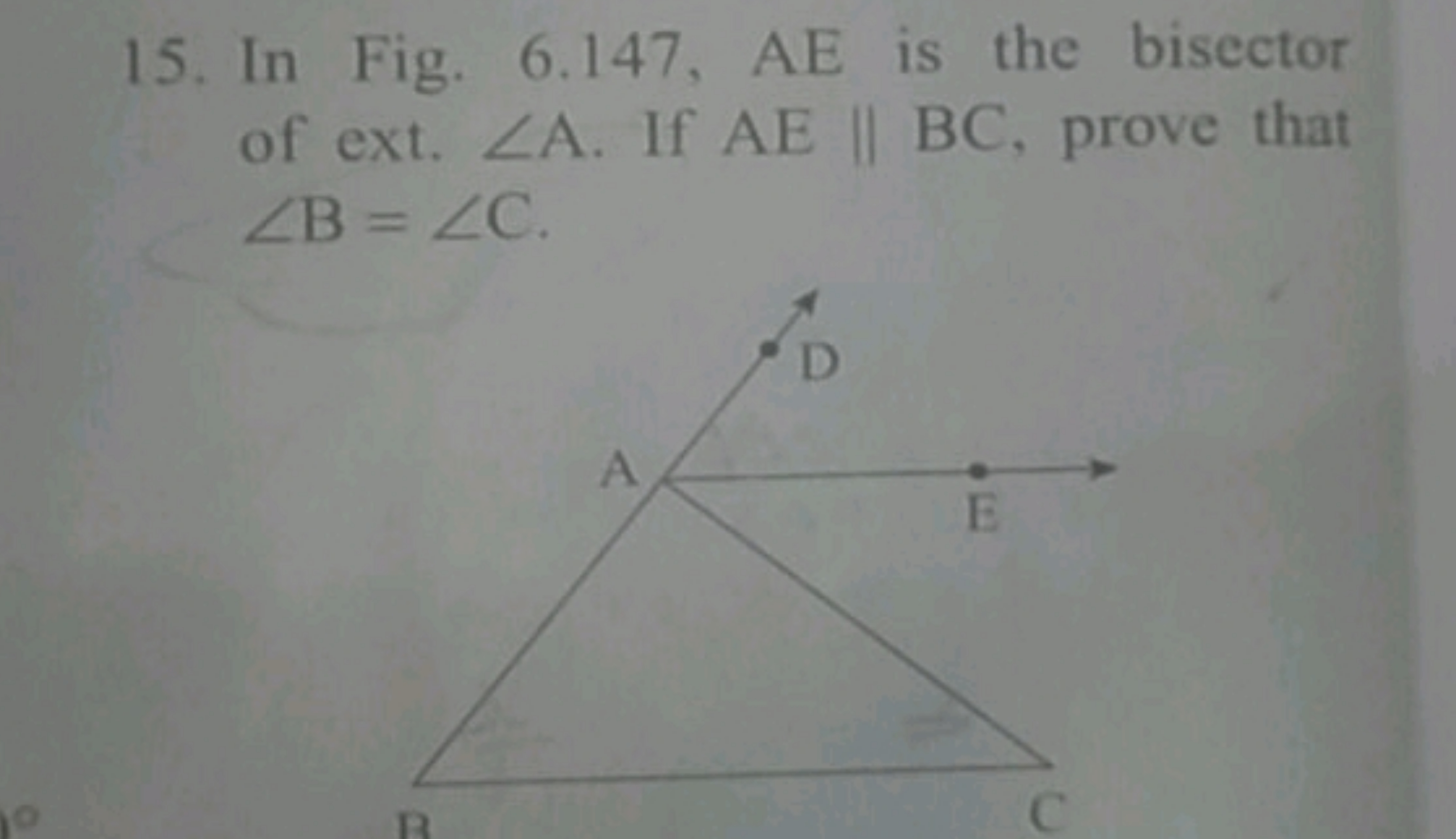 15. In Fig. 6.147, AE is the bisector of ext. ∠A. If AE∥BC, prove that