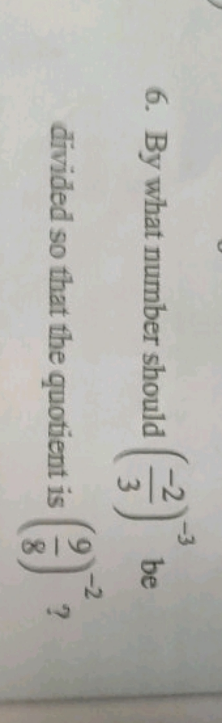 6. By what number should (3−2​)−3 be divided so that the quotient is (