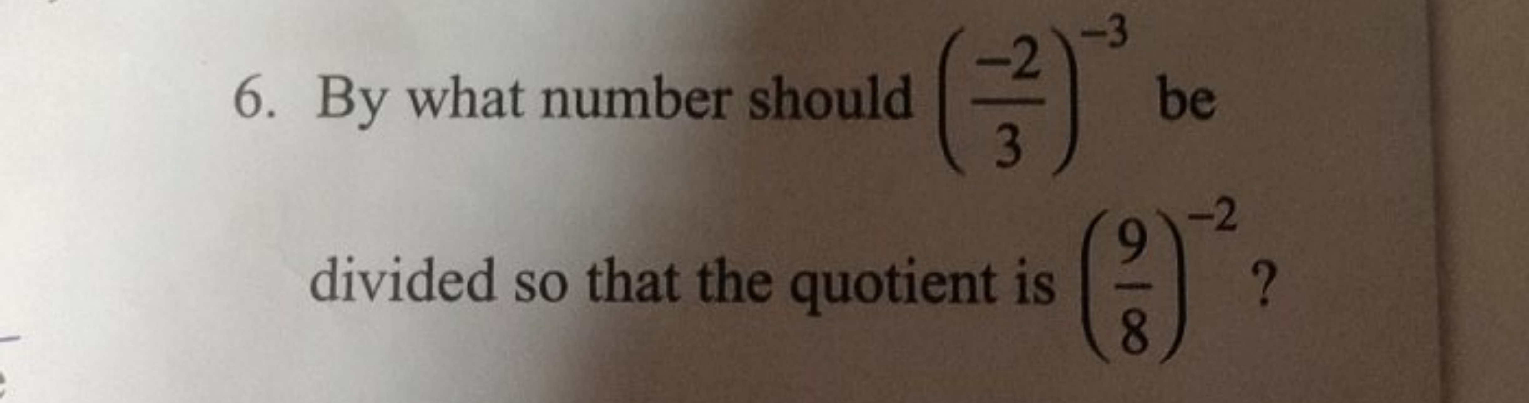 6. By what number should (3−2​)−3 be divided so that the quotient is (