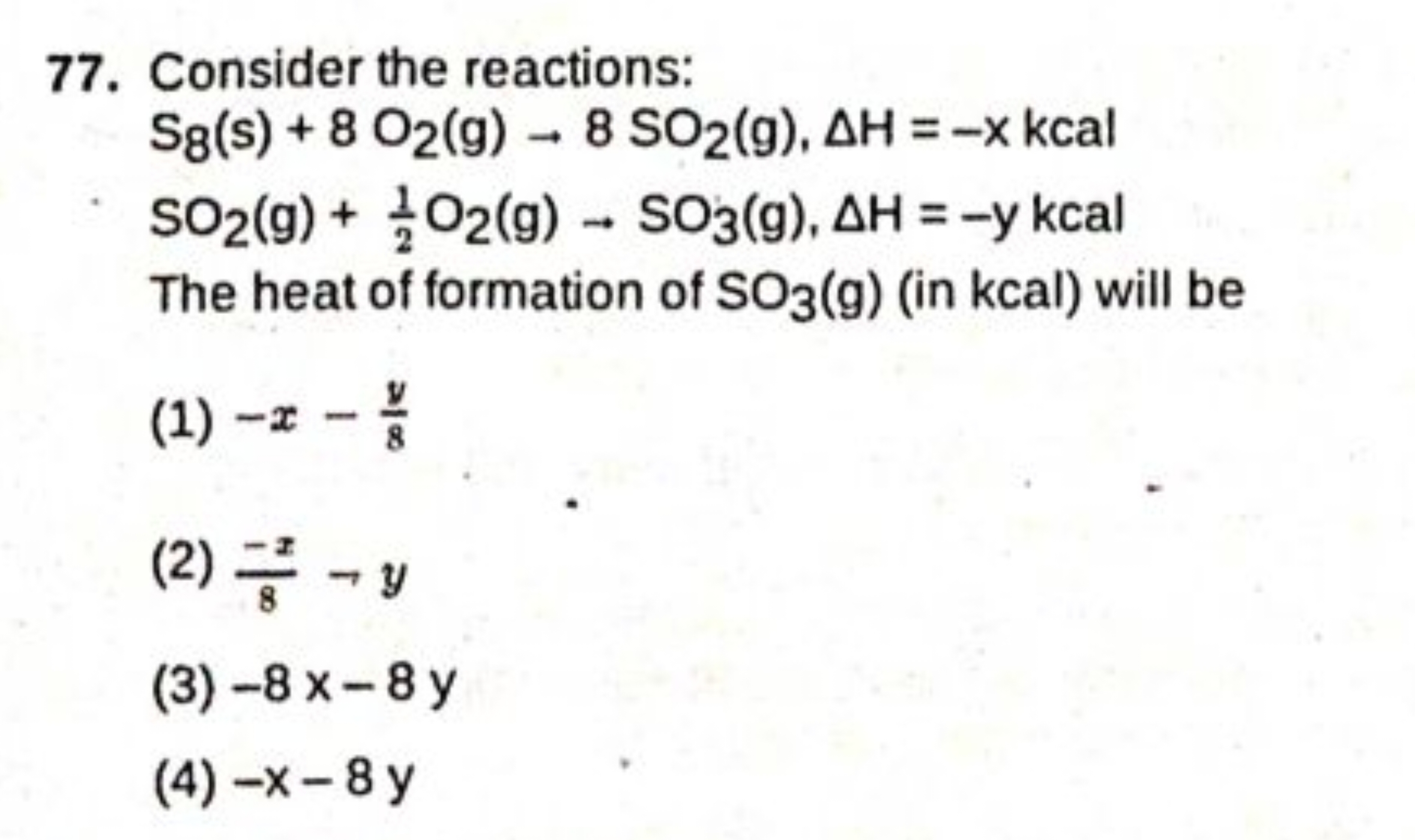 77. Consider the reactions:
S8​( s)+8O2​( g)→8SO2​( g),ΔH=−xkcalSO2​( 