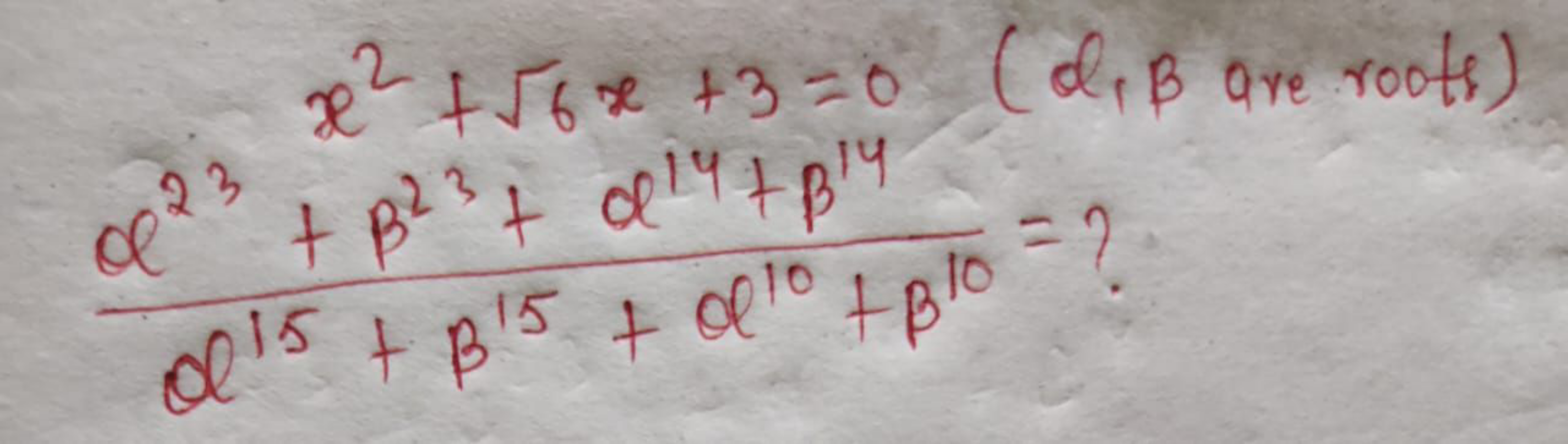 x2+6​x+3=0(d,β are roots )α15+β15+α10+β10α23+β23+α14+β14​=?​