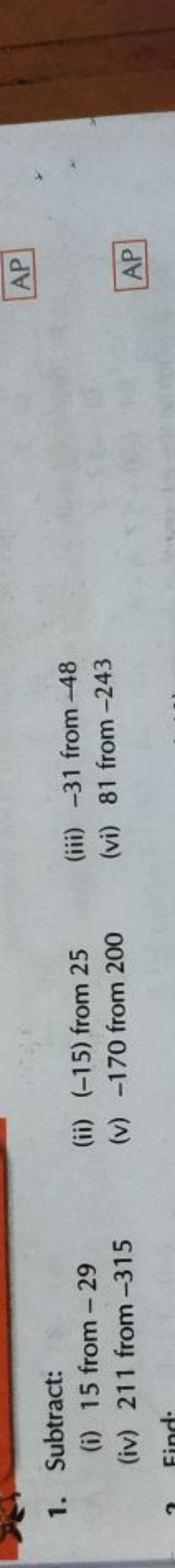 1. Subtract:
(i) 15 from - 29
(ii) (-15) from 25
(iii) - 31 from - 48
