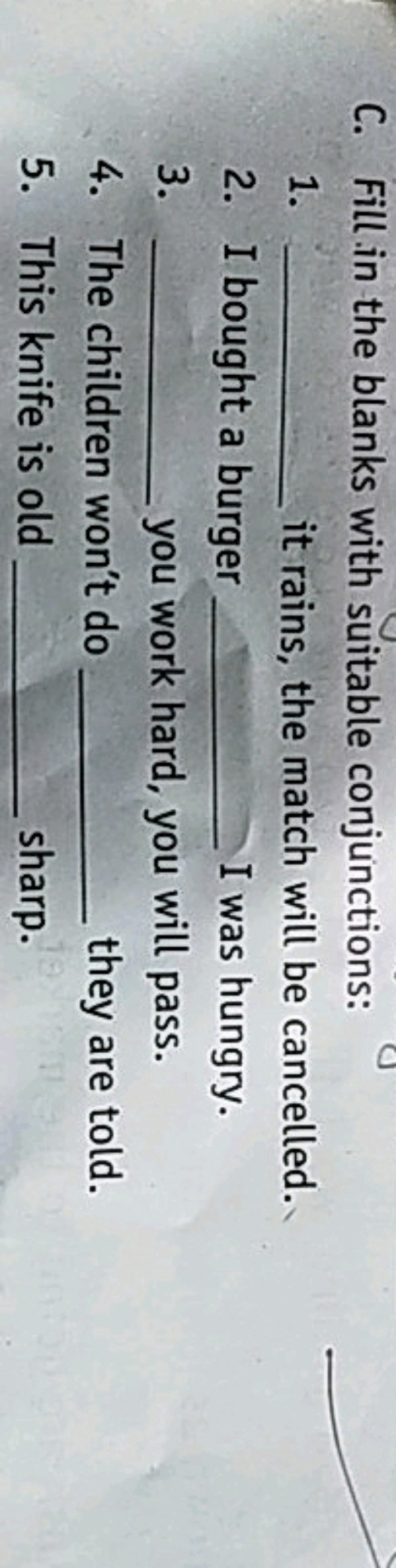 C. Fill in the blanks with suitable conjunctions:
1.  it rains, the ma