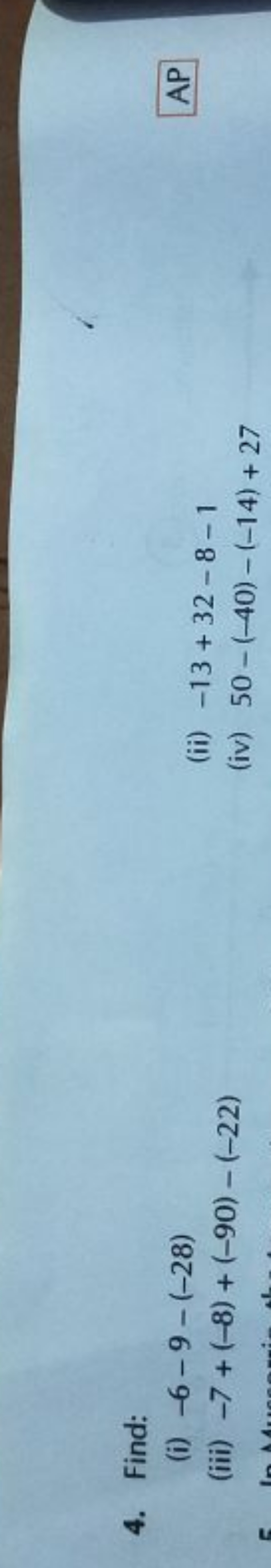 4. Find:
(i) −6−9−(−28)
(iii) −7+(−8)+(−90)−(−22)
(ii) −13+32−8−1
(iv)