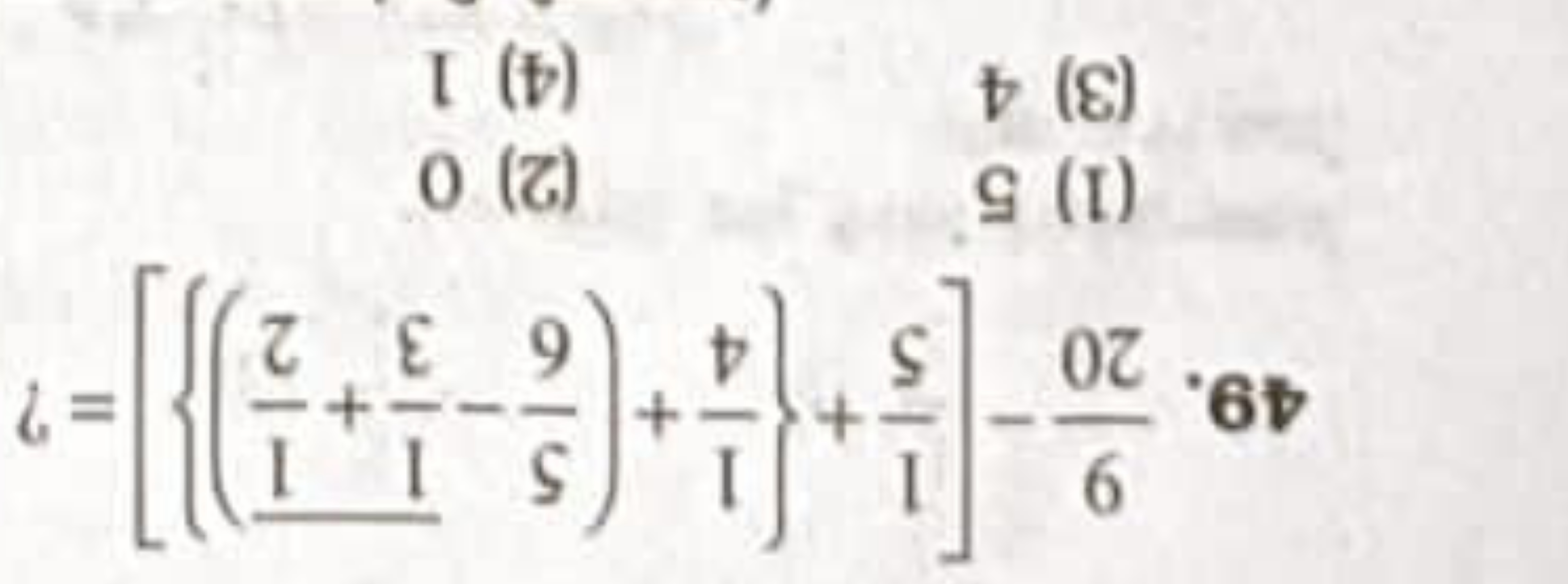 49. 209​−[51​+{41​+(65​−31​+21​​)}]= ?
(1) 5
(2) 0
(3) 4
(4) 1