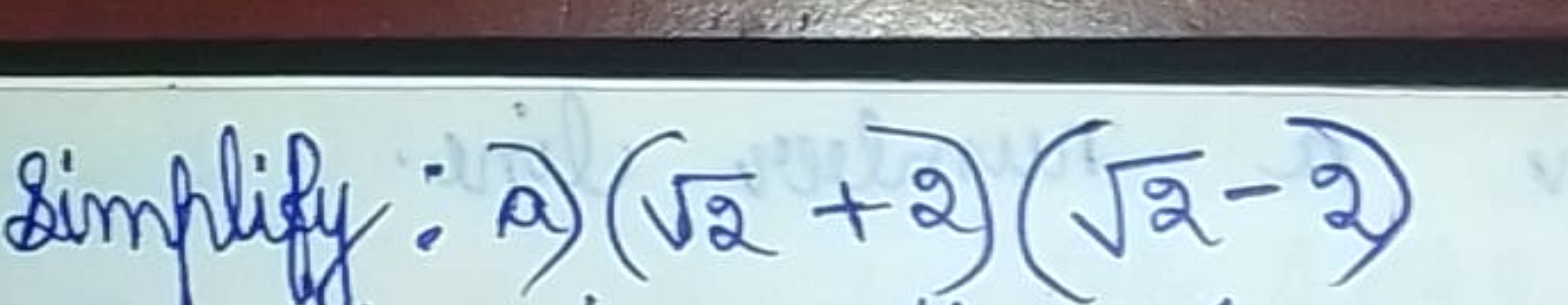 Simplify: a) (2​+2)(2​−2)