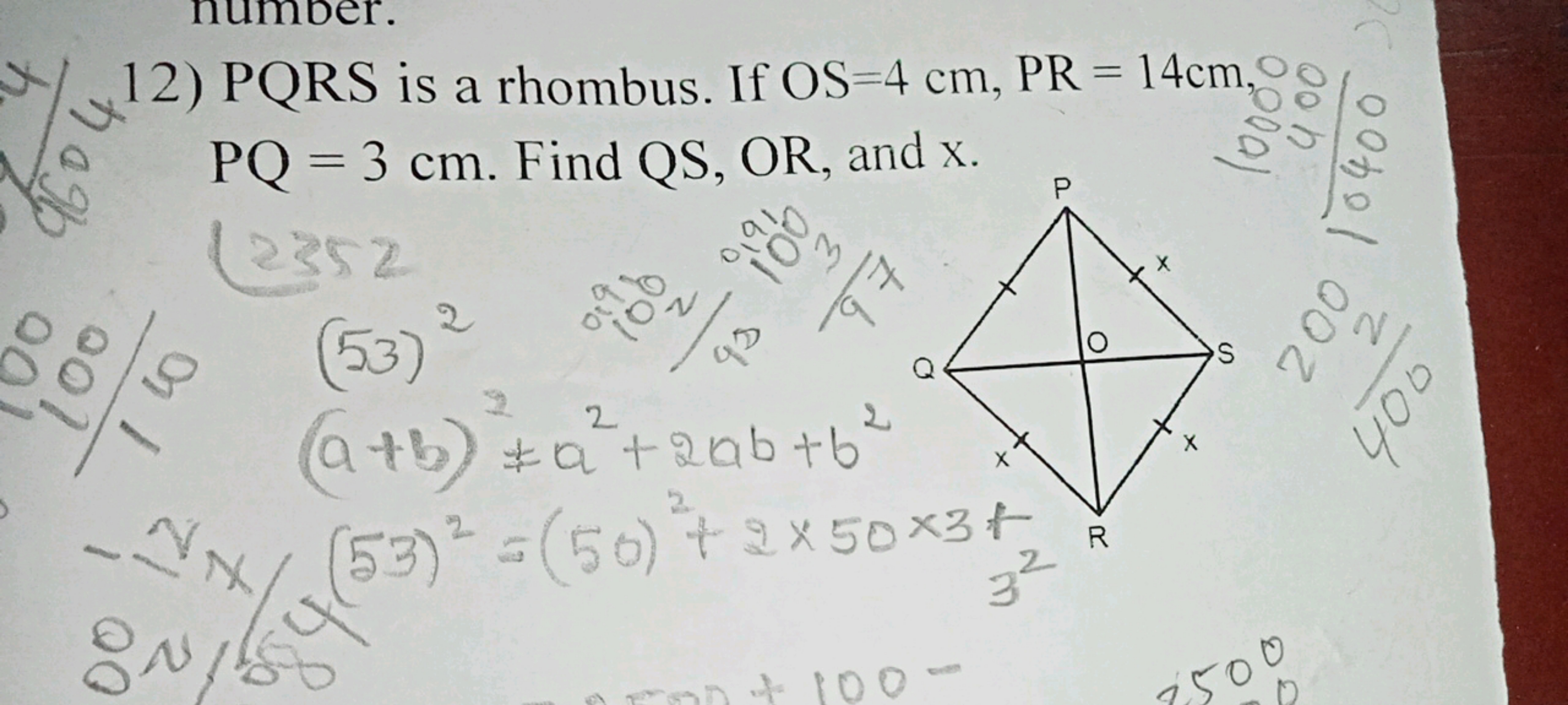 12) PQRS is a rhombus. If OS=4 cm,PR=14 cm, PQ=3 cm. Find QS,OR, and x