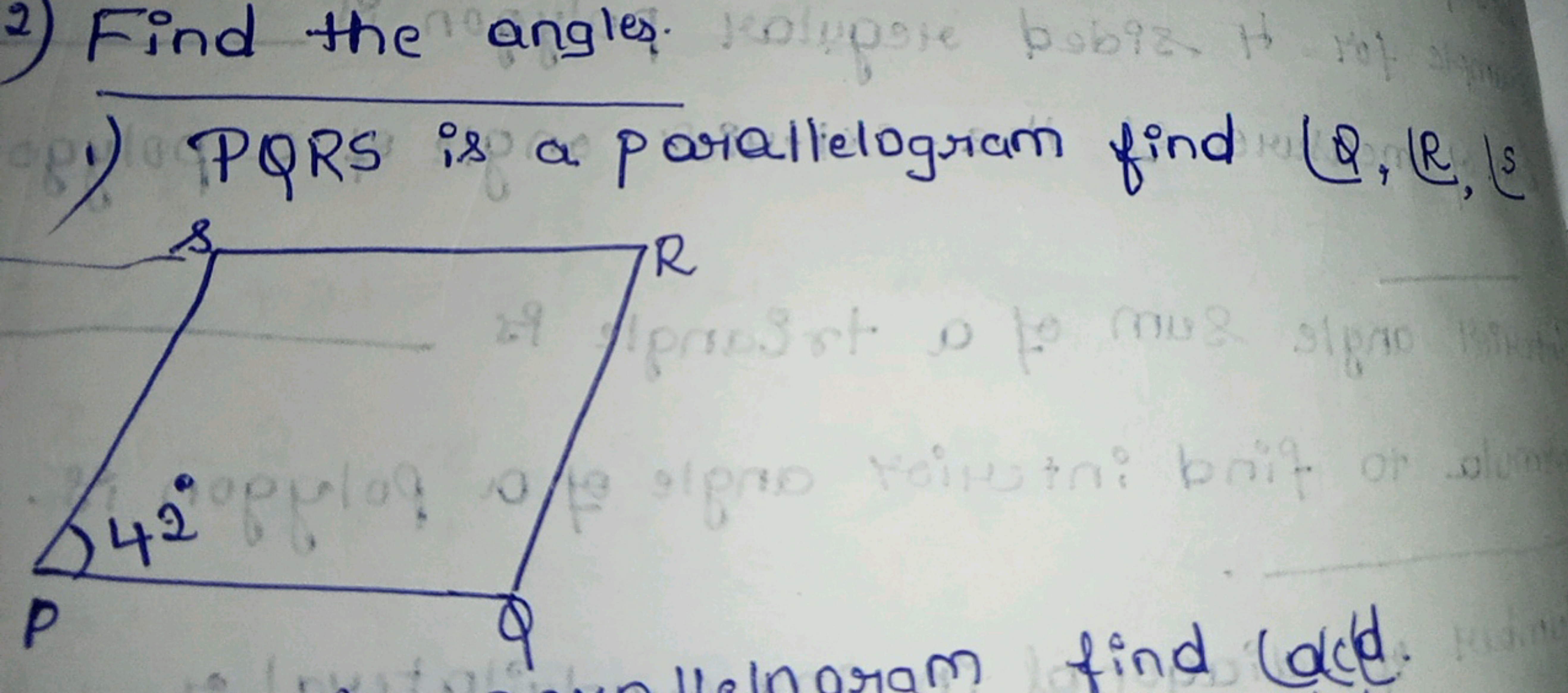 2) Find the angles.
1) PQRS is a parallelogram find Q,R, S