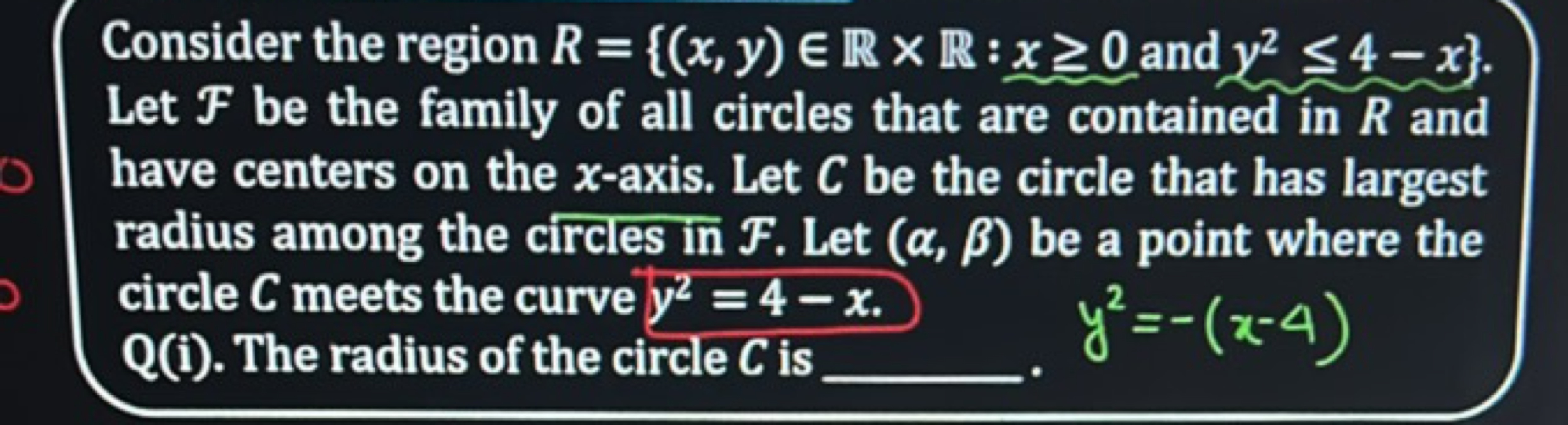 Consider the region R={(x,y)∈R×R:x≥0 and y2≤4−x}. Let F be the family 