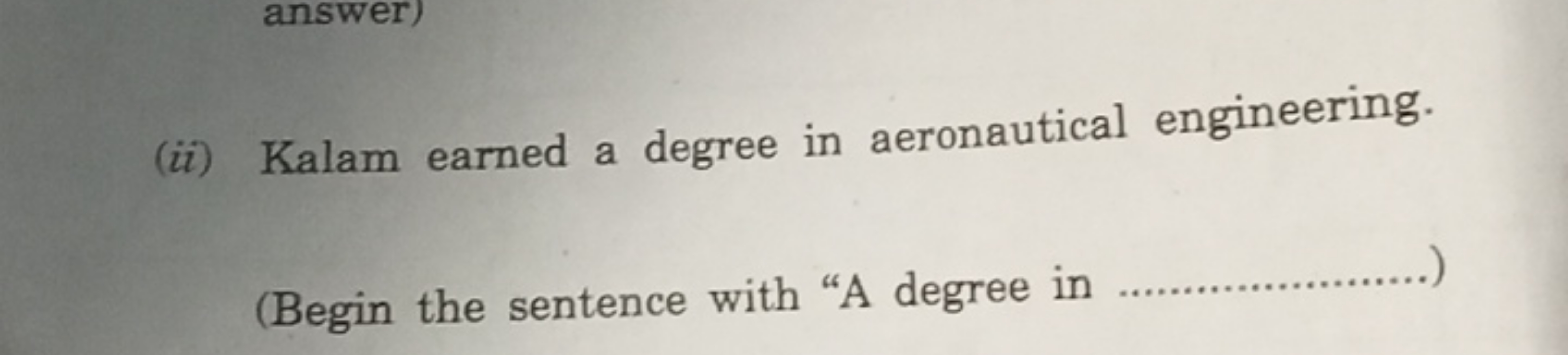 (ii) Kalam earned a degree in aeronautical engineering.
(Begin the sen