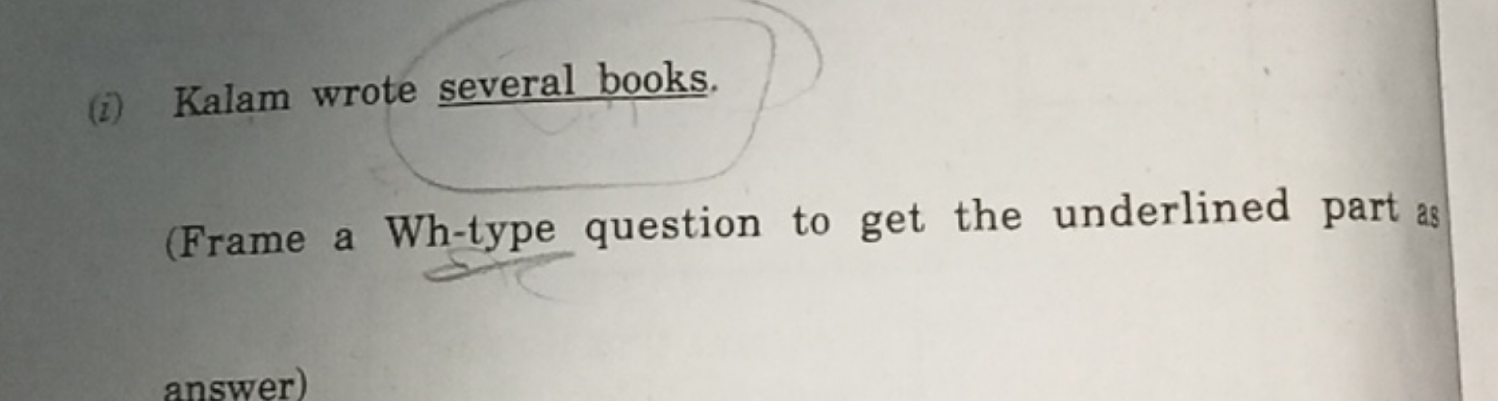 (i) Kalam wrote several books.
(Frame a Wh-type question to get the un