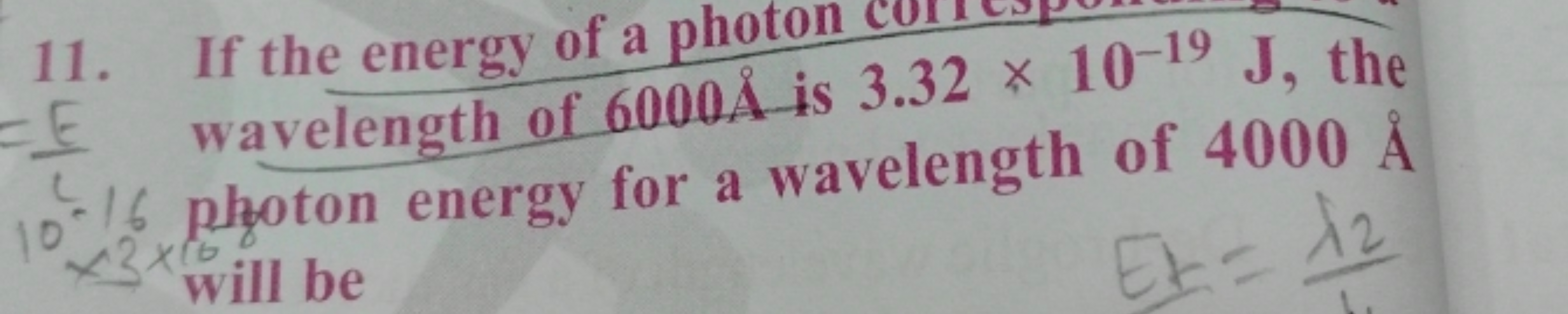 11. If the energy of a photon
=E wavelength of 6000A˚ is 3.32×10−19 J,