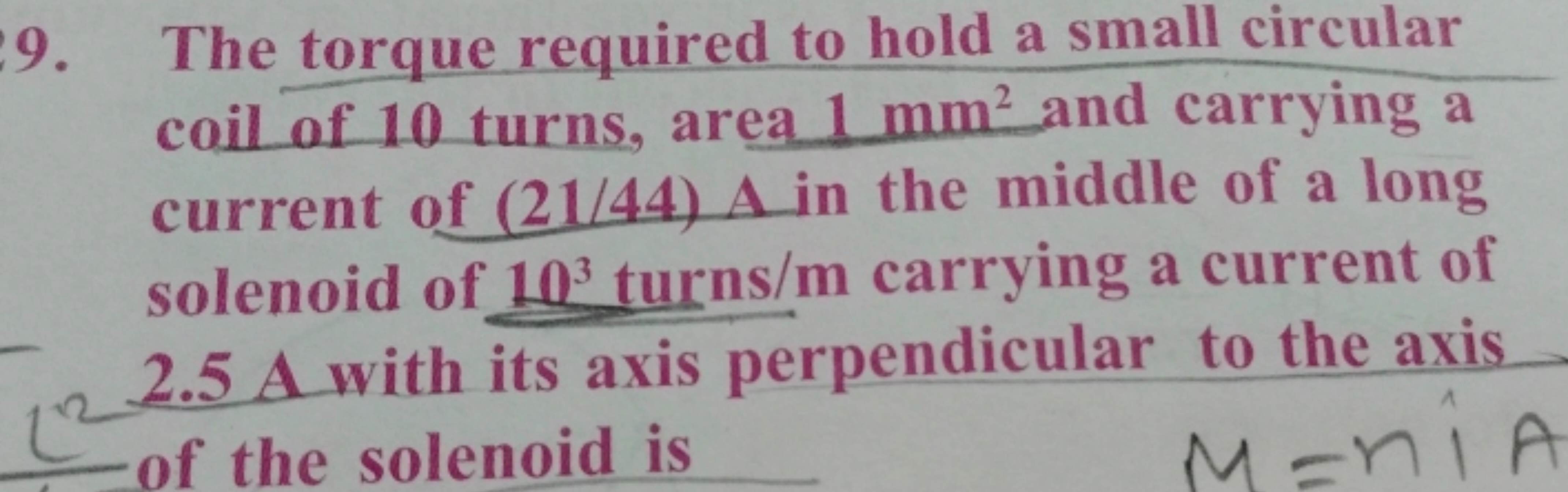 9. The torque required to hold a small circular coil of 10 turns, area