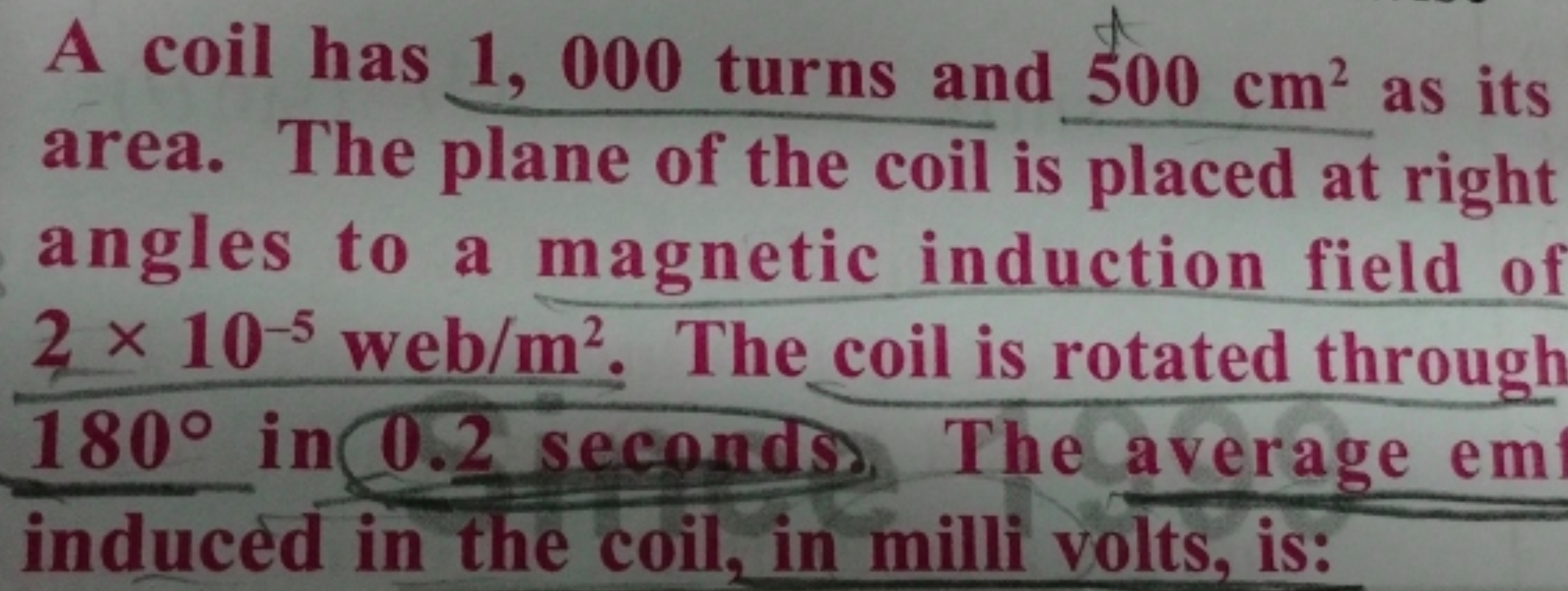 A coil has 1, 000 turns and 500 cm² as its
area. The plane of the coil