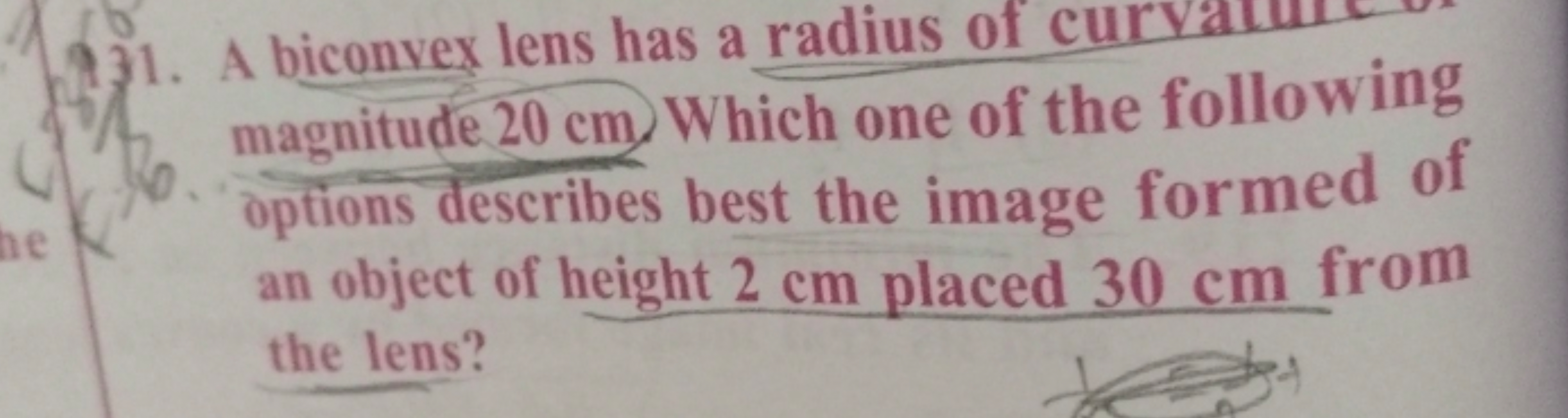 1. A biconvex lens has a radius of curvalum magnitude 20 cm . Which on