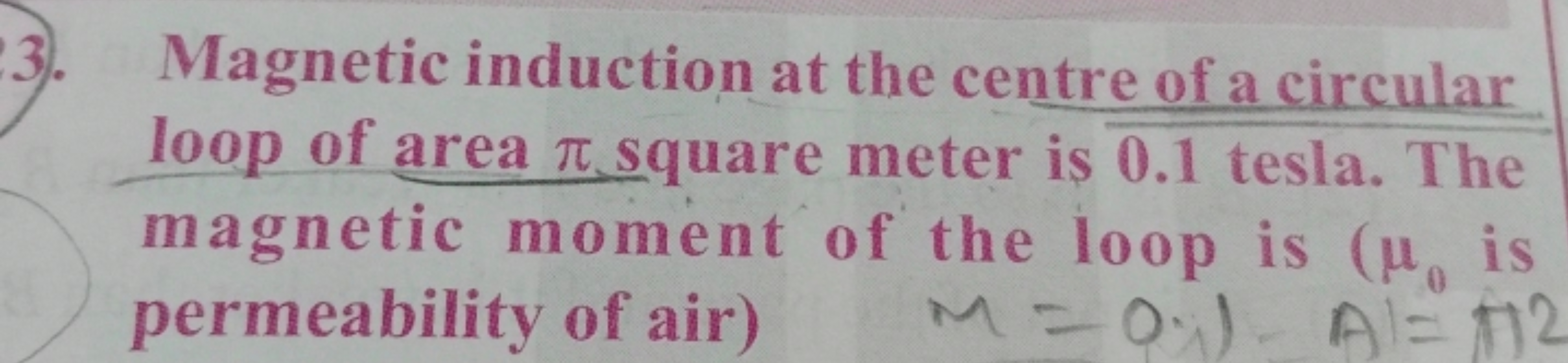 3.) Magnetic induction at the centre of a circular loop of area π squa