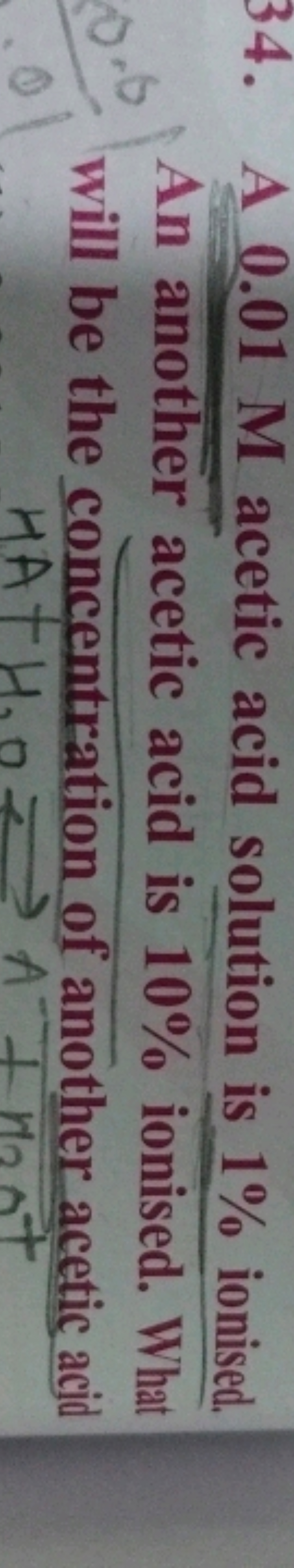 34. A 0.01 M acetic acid solution is 1% ionised. An another acetic aci