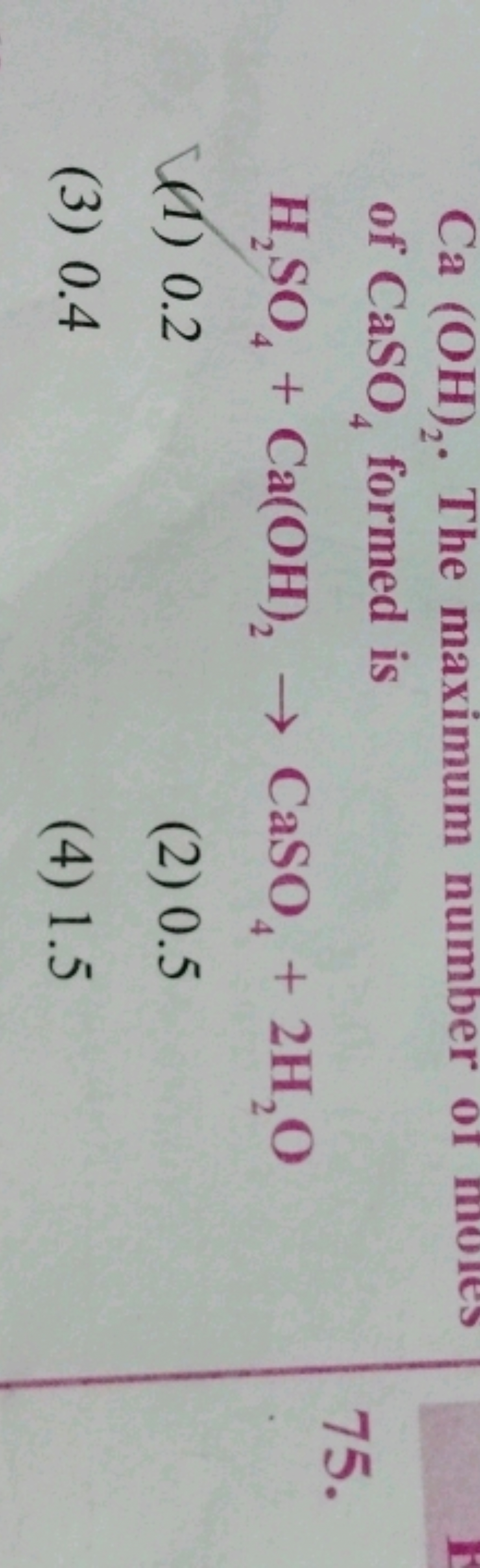 Ca (OH),. The maximum number of
of CaSO formed is
H2SO4 + Ca(OH)2 → Ca