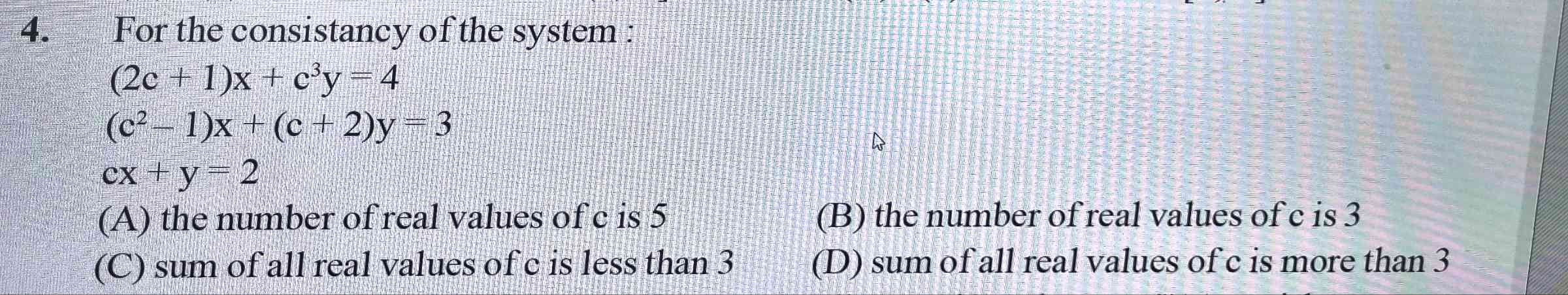 4. For the consistancy of the system :(2c+1)x+c3y=4(c2−1)x+(c+2)y=3cx+y=..