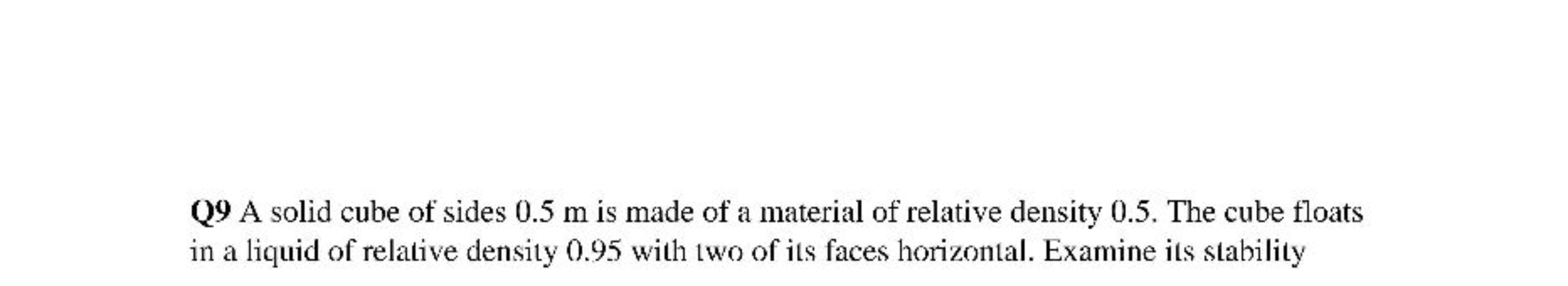 Q9 A solid cube of sides 0.5 m is made of a material of relative densi