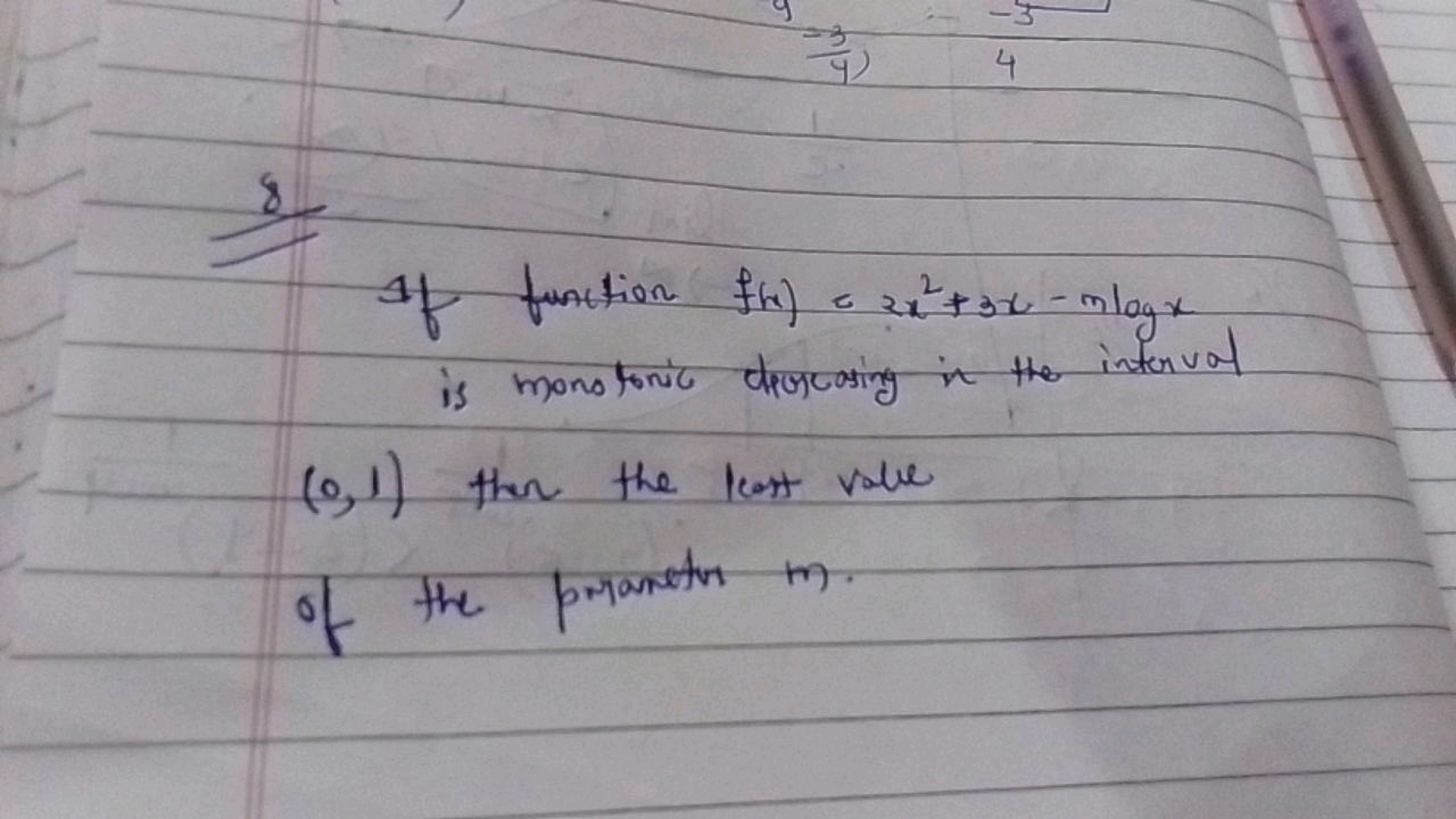 8
If function f(x)=2x2+3x−mlogx is monotonic derscosing in the interva