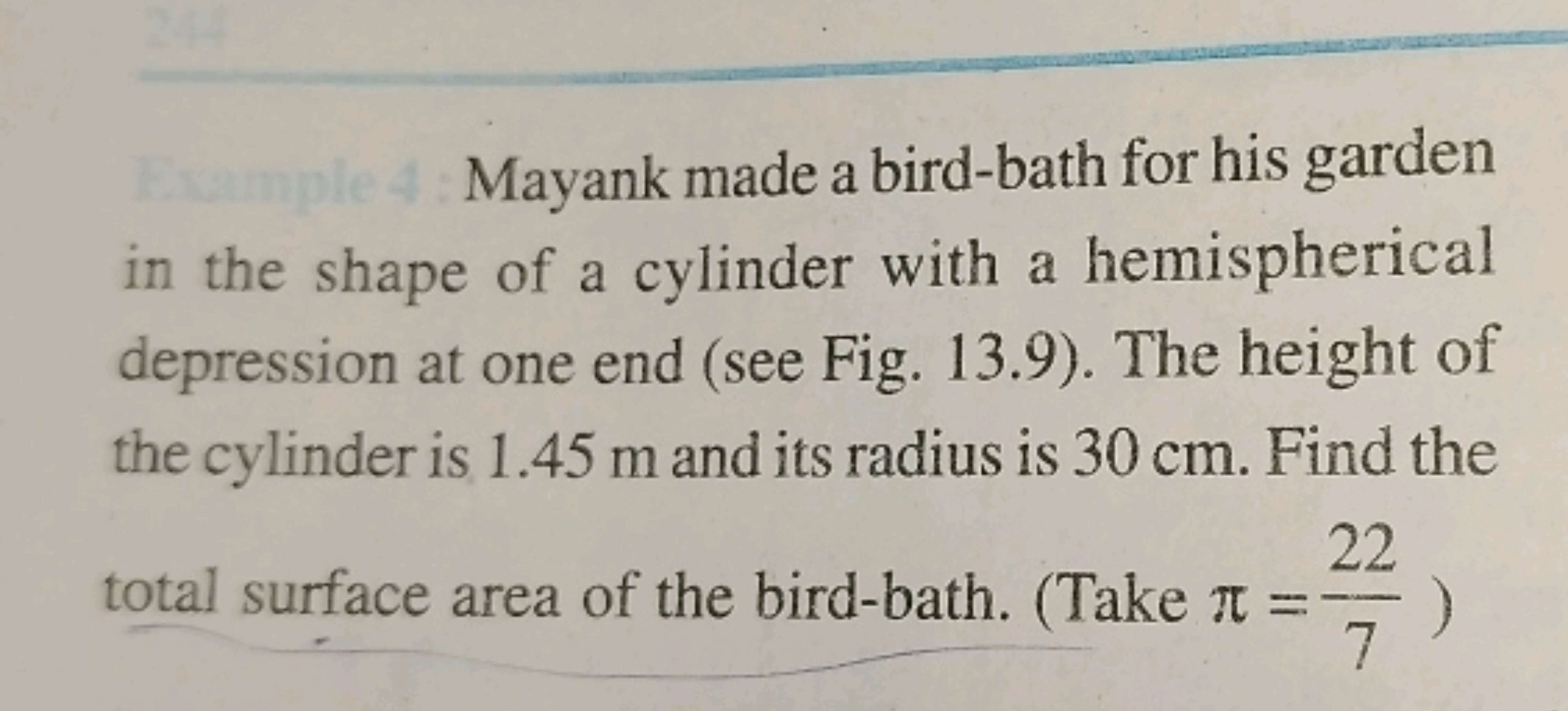 Example 4: Mayank made a bird-bath for his garden
in the shape of a cy