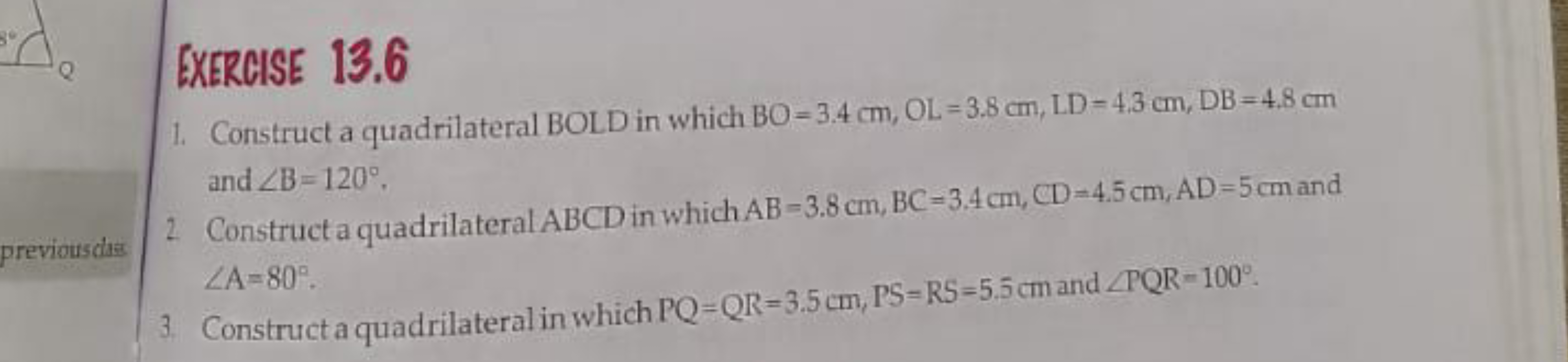 EXERCISE 13.6
1. Construct a quadrilateral BOLD in which BO=3.4 cm,OL=