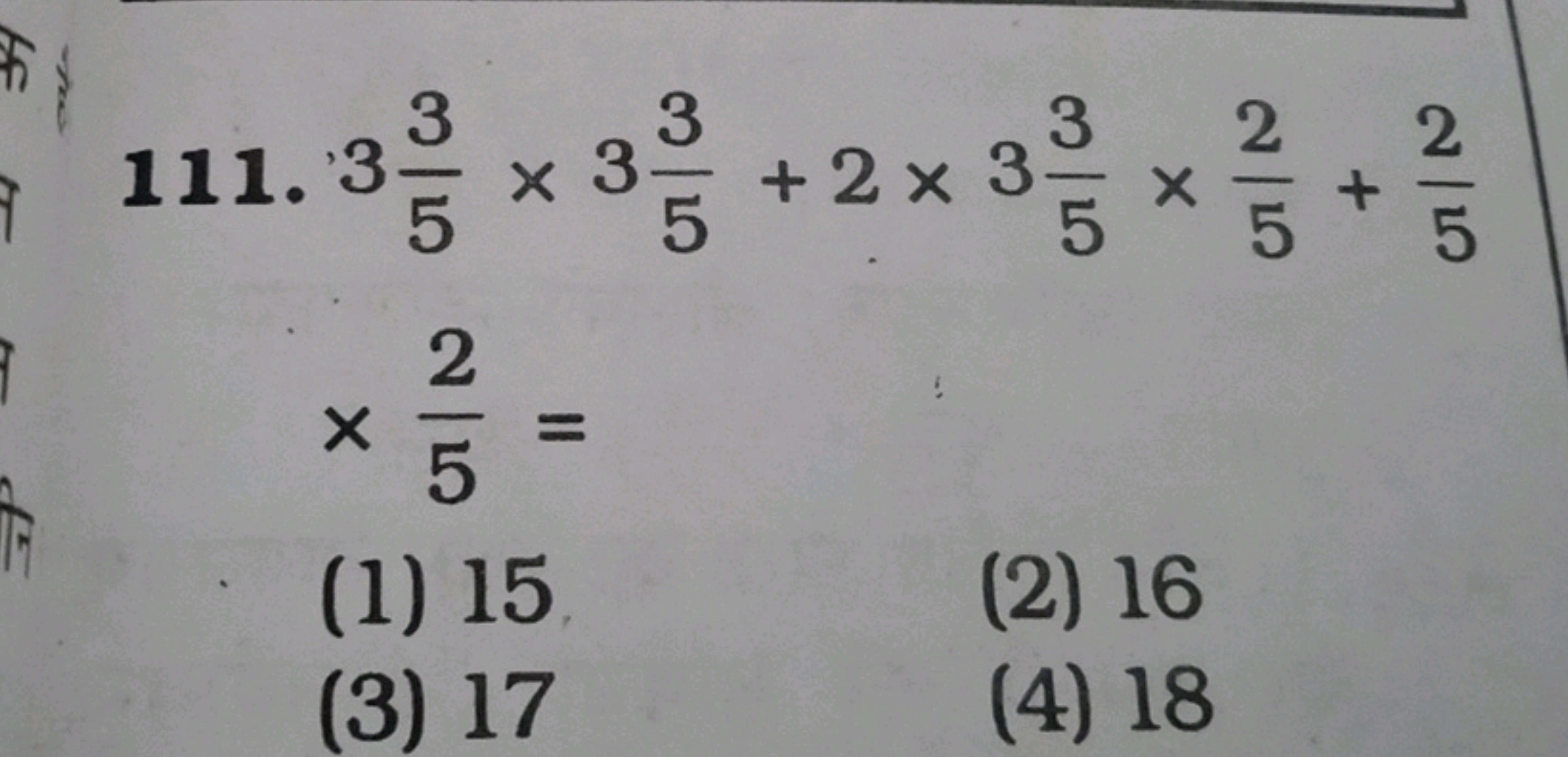 111.
353​×353​+2×353​×52​+52​×52​=​
(1) 15
(2) 16
(3) 17
(4) 18