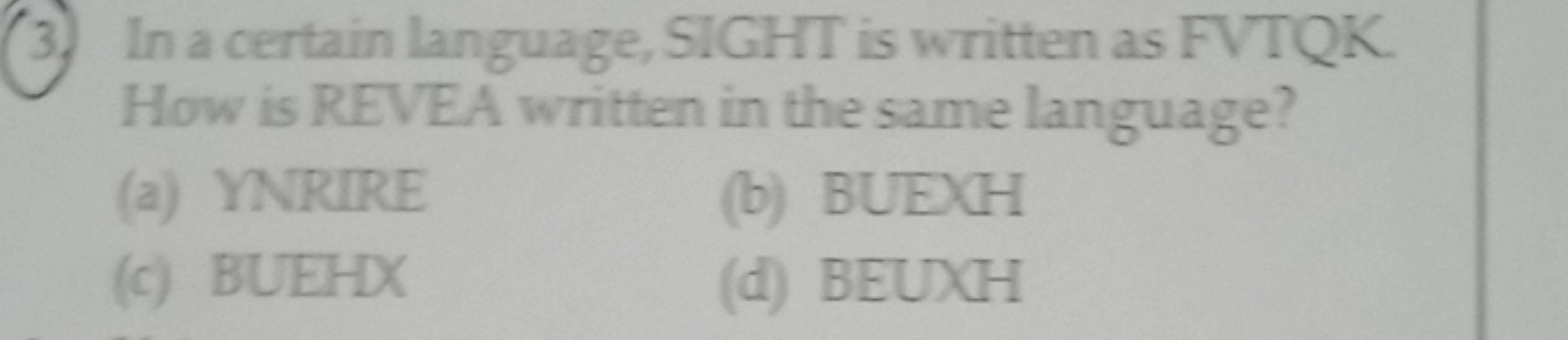 (3.) In a certain language, SIGHT is written as FVTQK How is REVEA wri