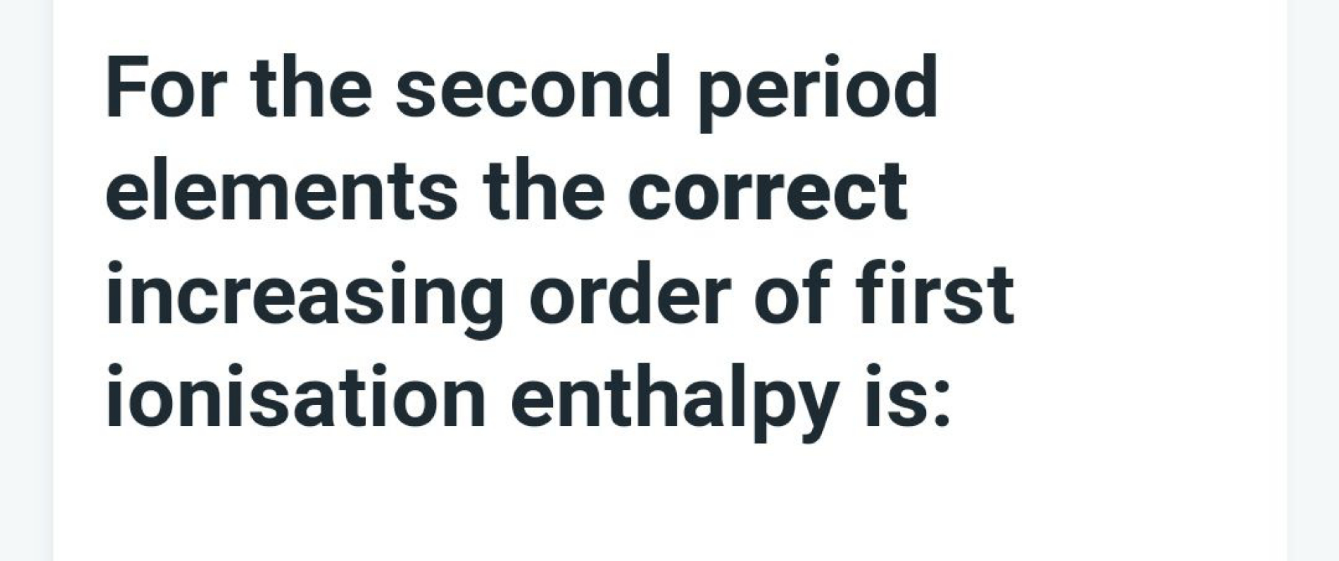 For the second period elements the correct increasing order of first i