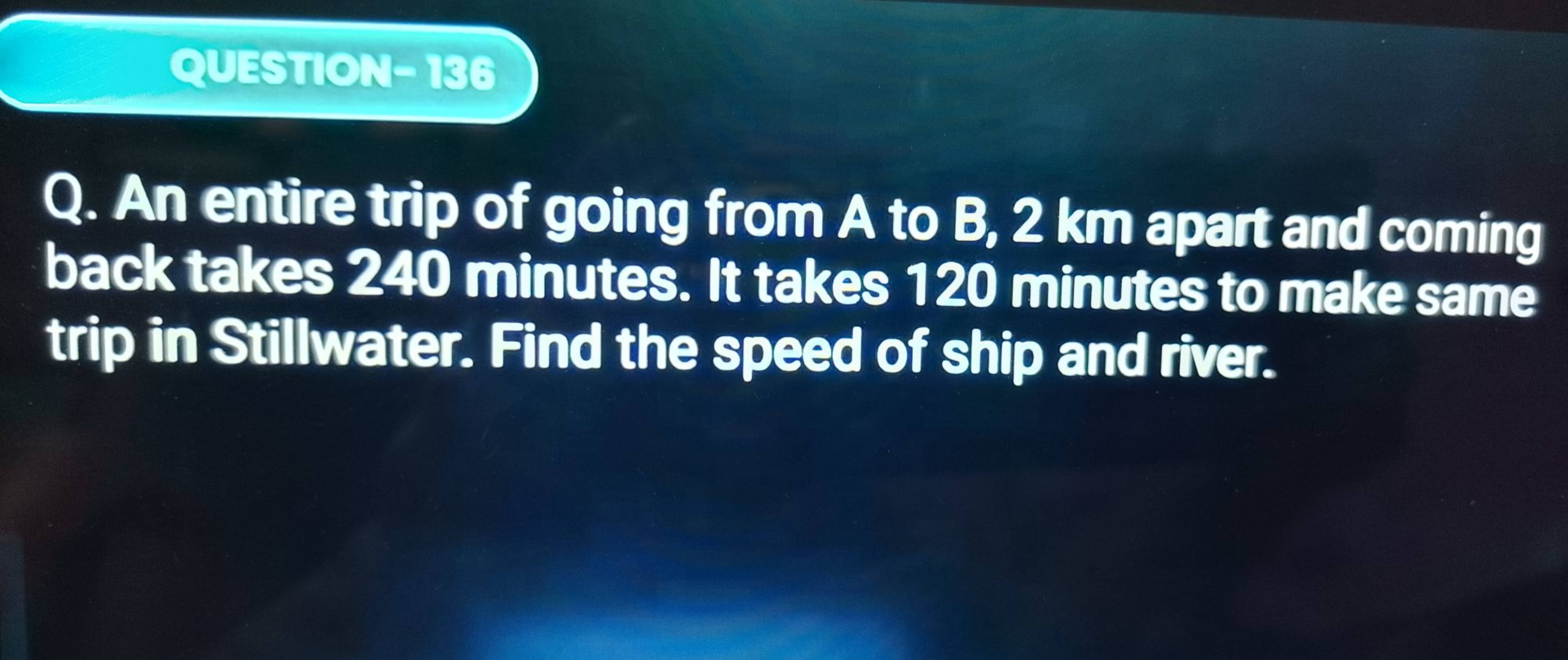 QUESTION- 136
Q. An entire trip of going from A to B,2 km apart and co