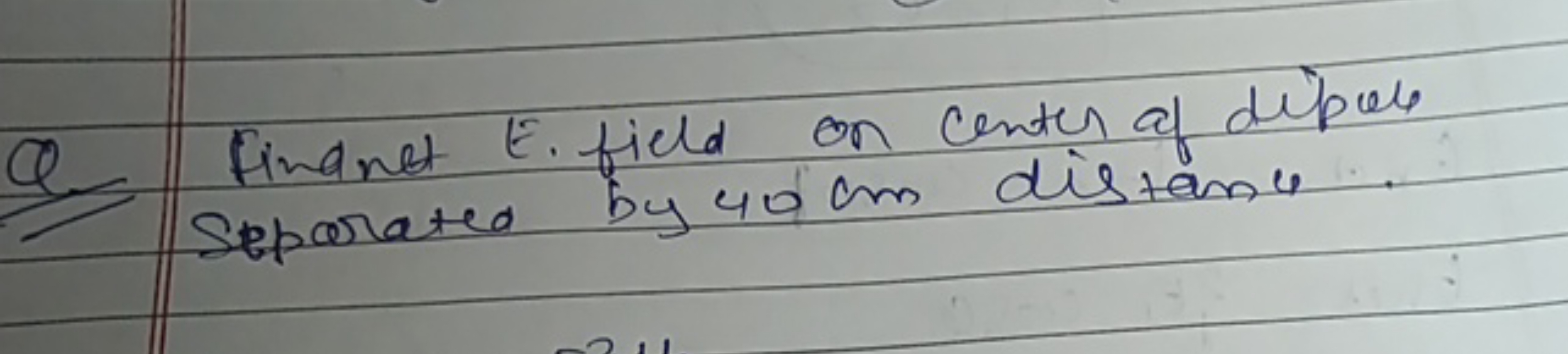 Q Finanet E. field on center of dipoer separated by 40 cm distanc.