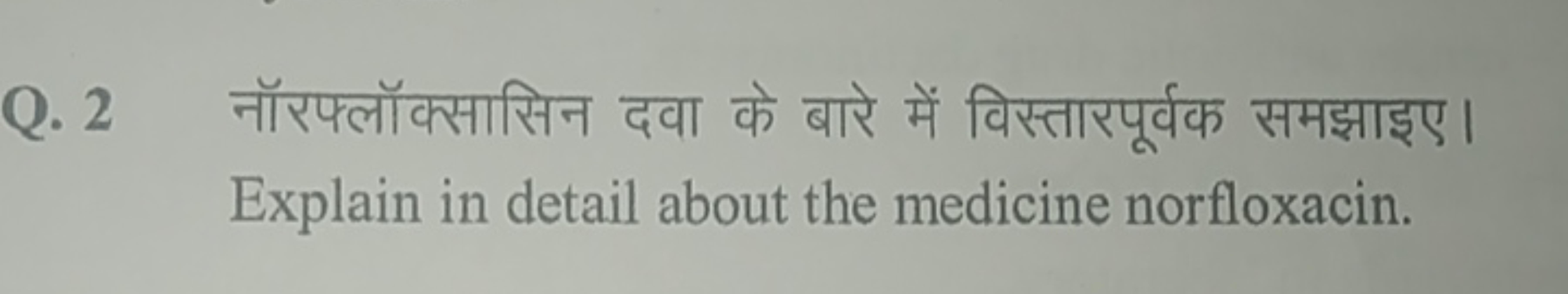 Q. 2 नॉरफ्लॉक्सासिन दवा के बारे में विस्तारपूर्वक समझाइए। Explain in d