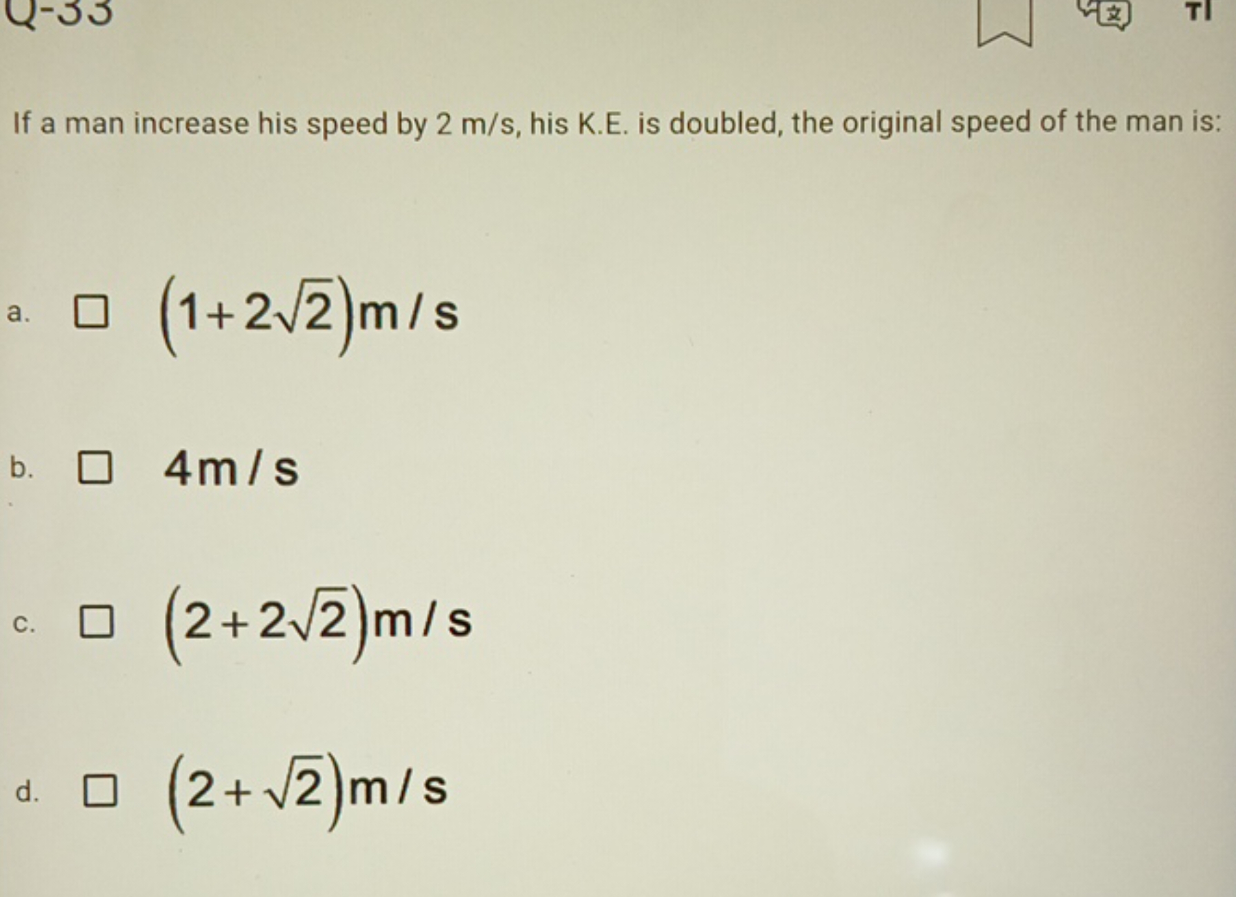 If a man increase his speed by 2 m/s, his K.E. is doubled, the origina