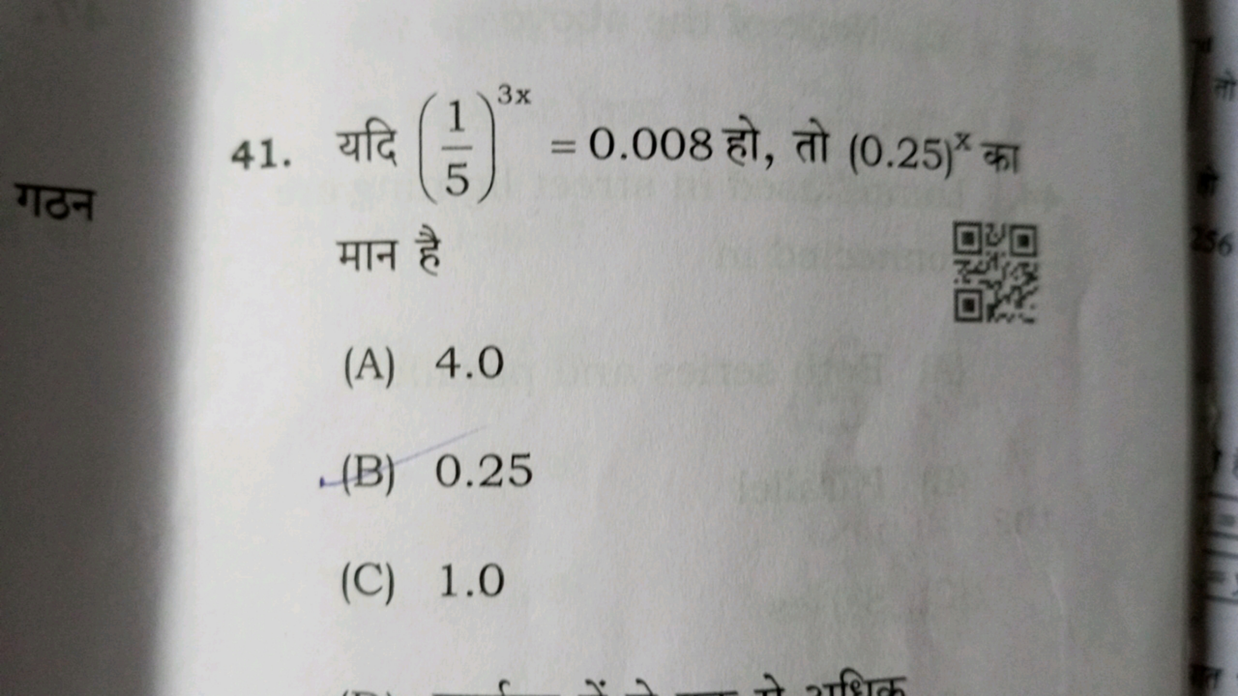 41. यदि (51​)3x=0.008 हो, तो (0.25)x का मान है
(A) 4.0
(B) 0.25
(C) 1.