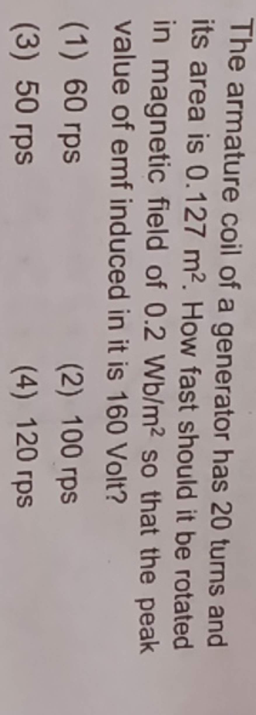 The armature coil of a generator has 20 turns and its area is 0.127 m2