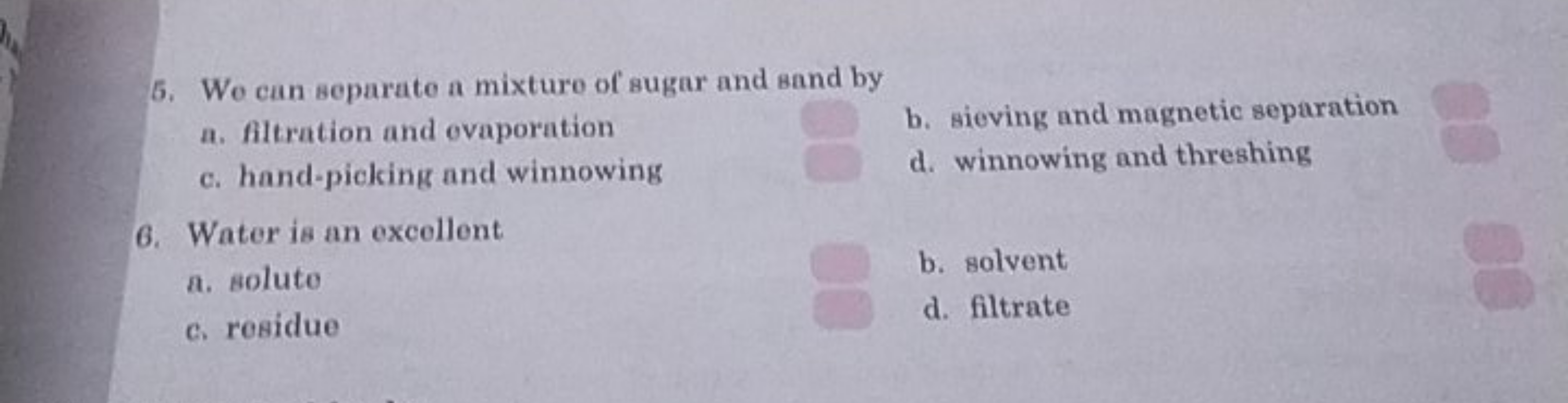 5. We can separate a mixture of sugar and sand by
a. filtration and ov