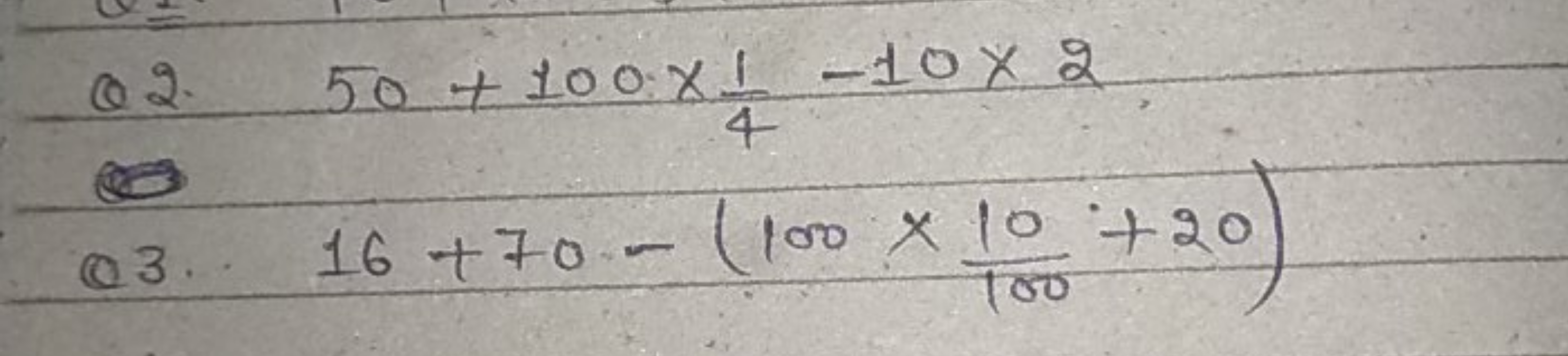 Q2. 50+100×41​−10×2
Q3. 16+70−(100×10010​+20)