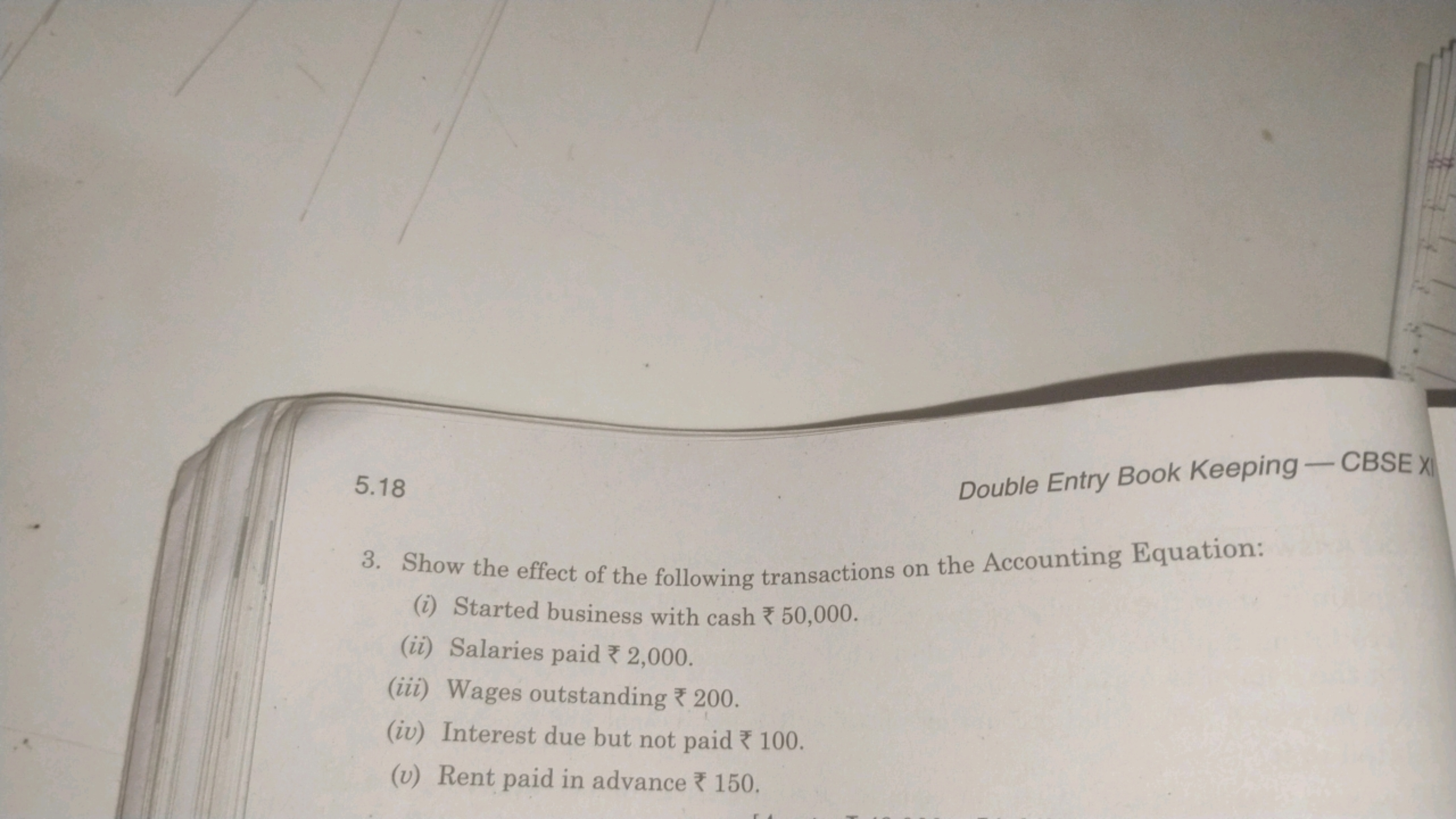 5.18

Double Entry Book Keeping — CBSE XI
3. Show the effect of the fo