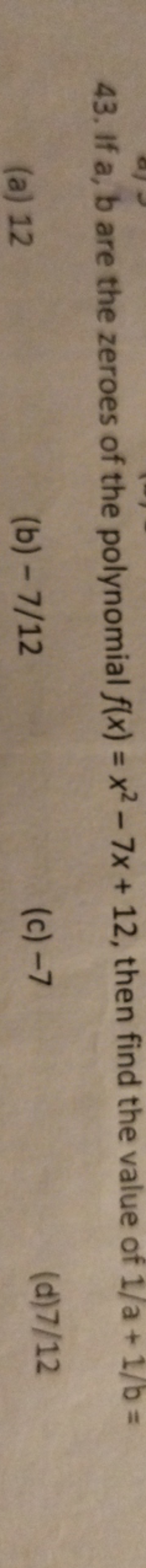 43. If a,b are the zeroes of the polynomial f(x)=x2−7x+12, then find t