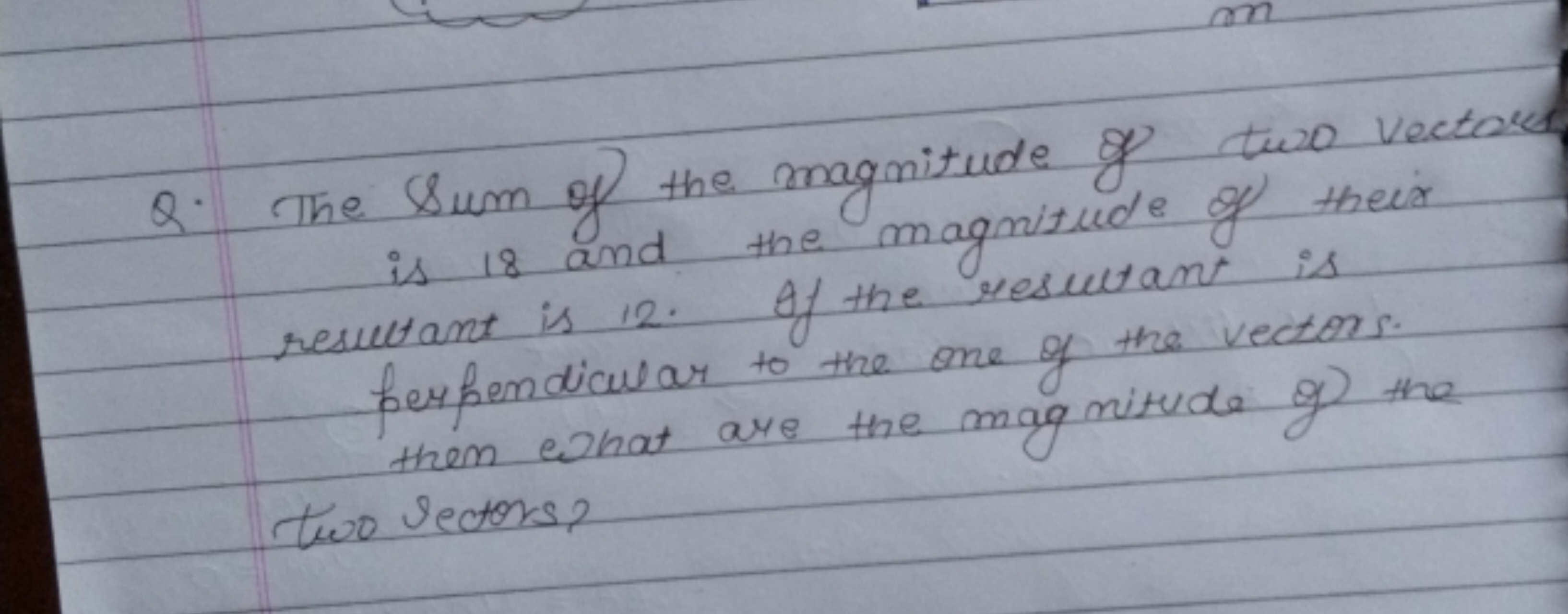 Q. The Sum of the magnitude of two vector t is 18 and the magnitude of